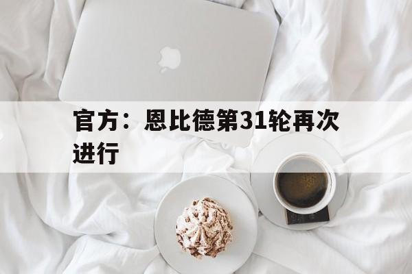 官方：恩比德第31轮再次进行(恩比德2020)|