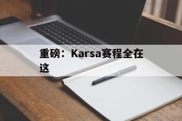 重磅:Karsa赛程全在这的简单介绍 重磅:Karsa赛程全在这的简单介绍